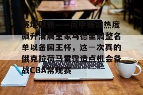 kaiyun sports-赛地聚焦——荷甲赛前热度飙升清晨皇家马德里调整名单以备国王杯，这一次真的俄克拉荷马雷霆造点机会备战CBA常规赛的简单介绍-kaiyun sports